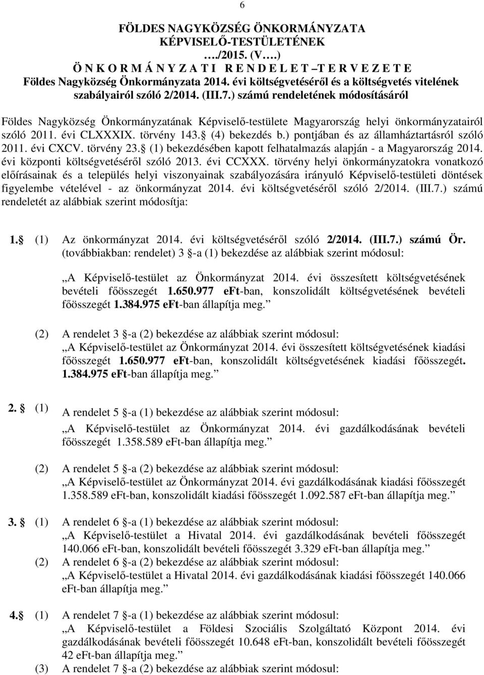 ) számú rendeletének módosításáról Földes Nagyközség Önkormányzatának Képviselő-testülete Magyarország helyi önkormányzatairól szóló 2011. évi CLXXXIX. törvény 143. (4) bekezdés b.