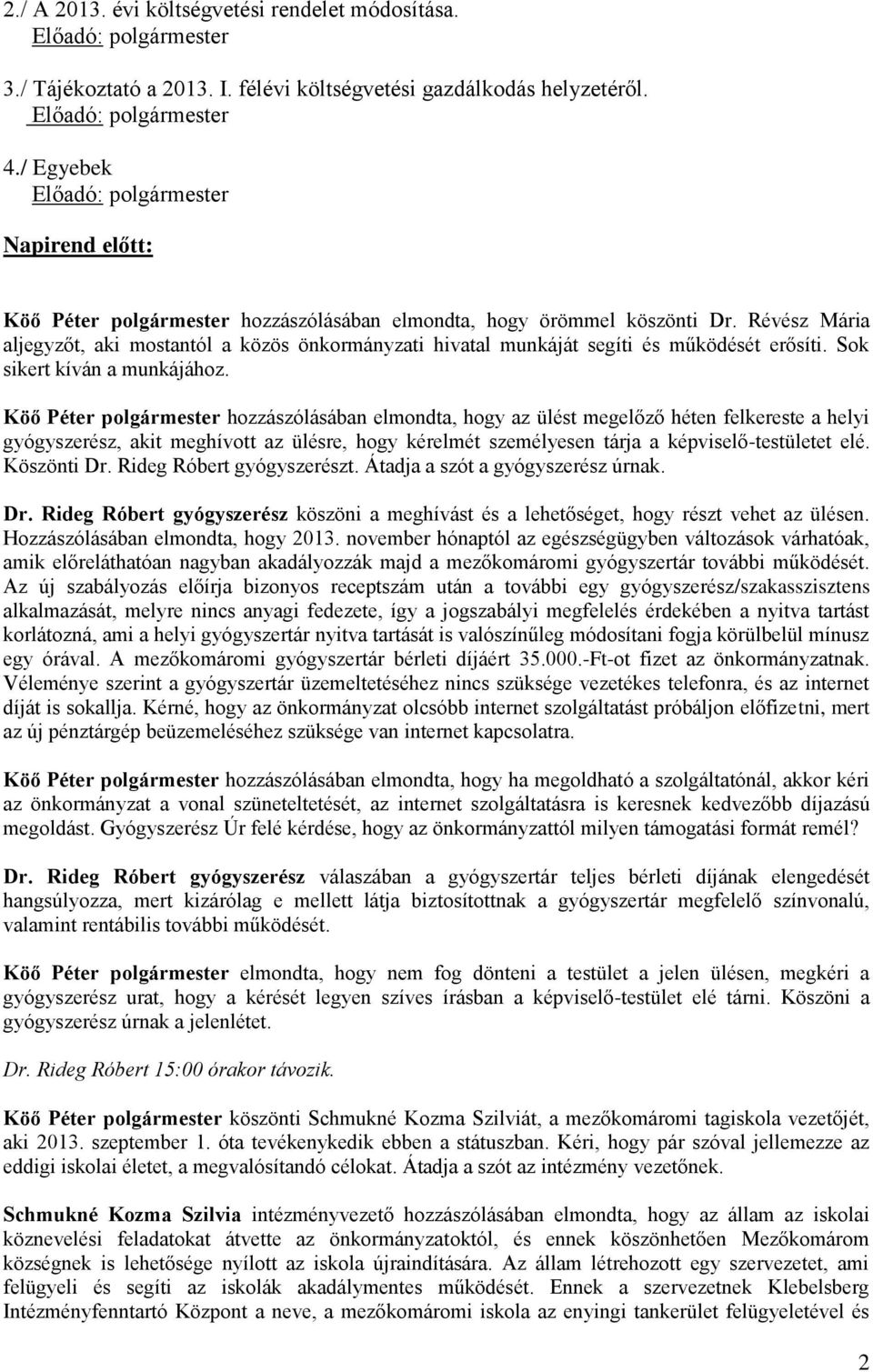 Révész Mária aljegyzőt, aki mostantól a közös önkormányzati hivatal munkáját segíti és működését erősíti. Sok sikert kíván a munkájához.