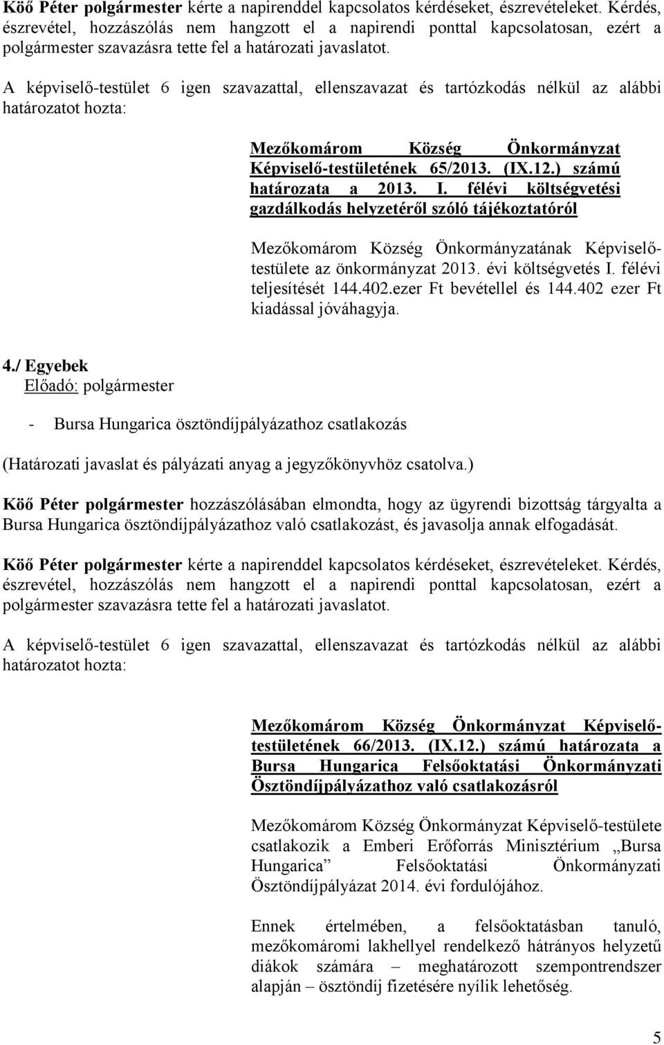 ezer Ft bevétellel és 144.402 ezer Ft kiadással jóváhagyja. 4./ Egyebek - Bursa Hungarica ösztöndíjpályázathoz csatlakozás (Határozati javaslat és pályázati anyag a jegyzőkönyvhöz csatolva.