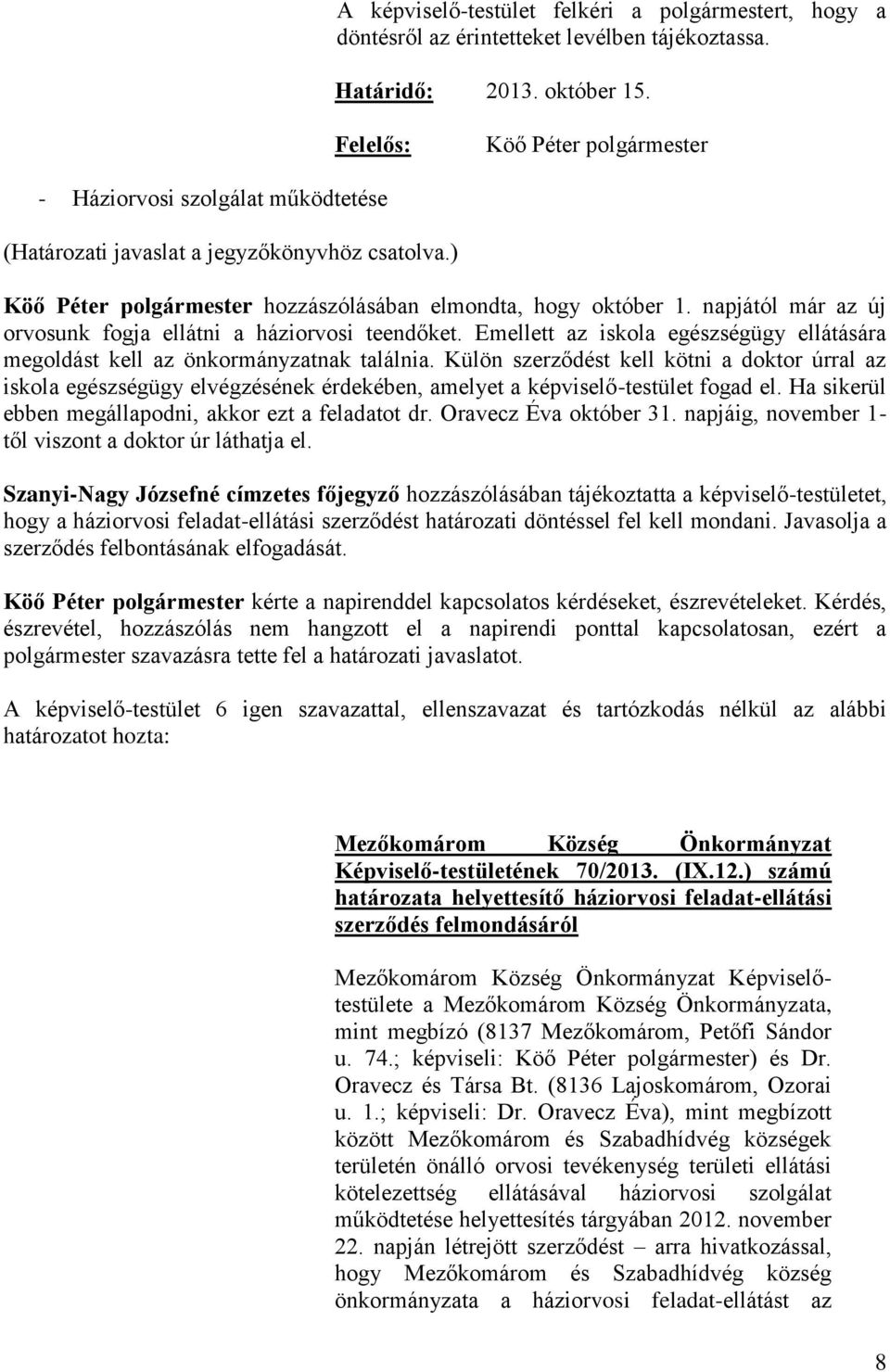 napjától már az új orvosunk fogja ellátni a háziorvosi teendőket. Emellett az iskola egészségügy ellátására megoldást kell az önkormányzatnak találnia.