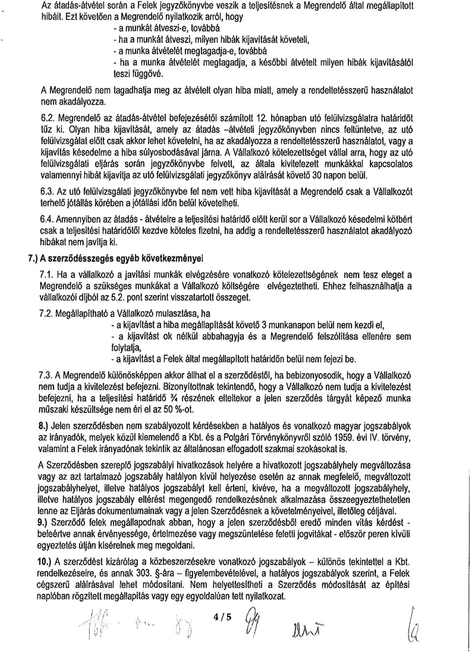 átvételét megtagadja, a későbbi átvételt milyen hibák kijavításától teszi függővé. A Megrendelő nem tagadhatja meg az átvételt olyan hiba miatt, amely a rendeltetésszerű használatot nem akadályozza.