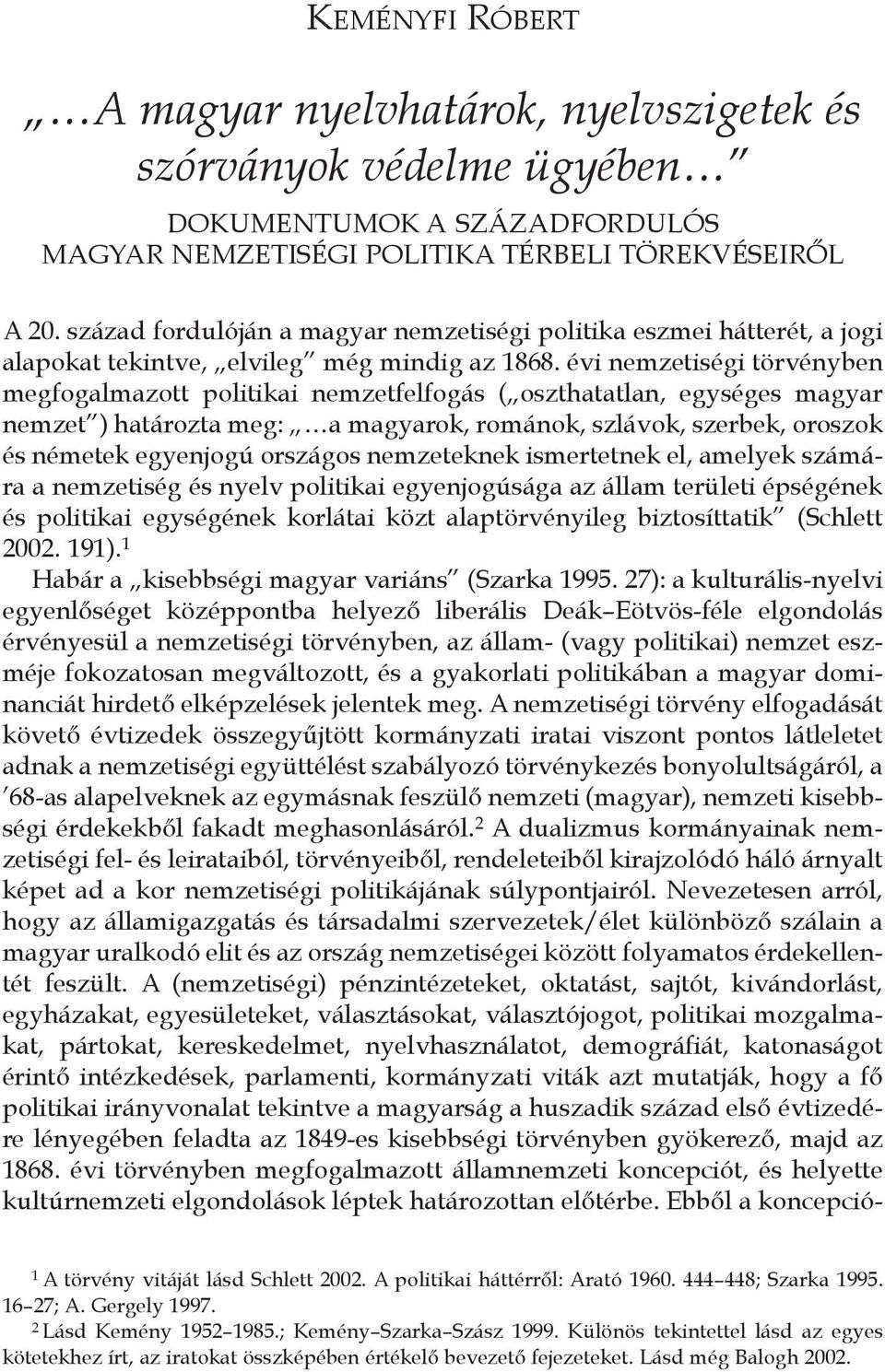 évi nemzetiségi törvényben megfogalmazott politikai nemzetfelfogás ( oszthatatlan, egységes magyar nemzet ) határozta meg:.