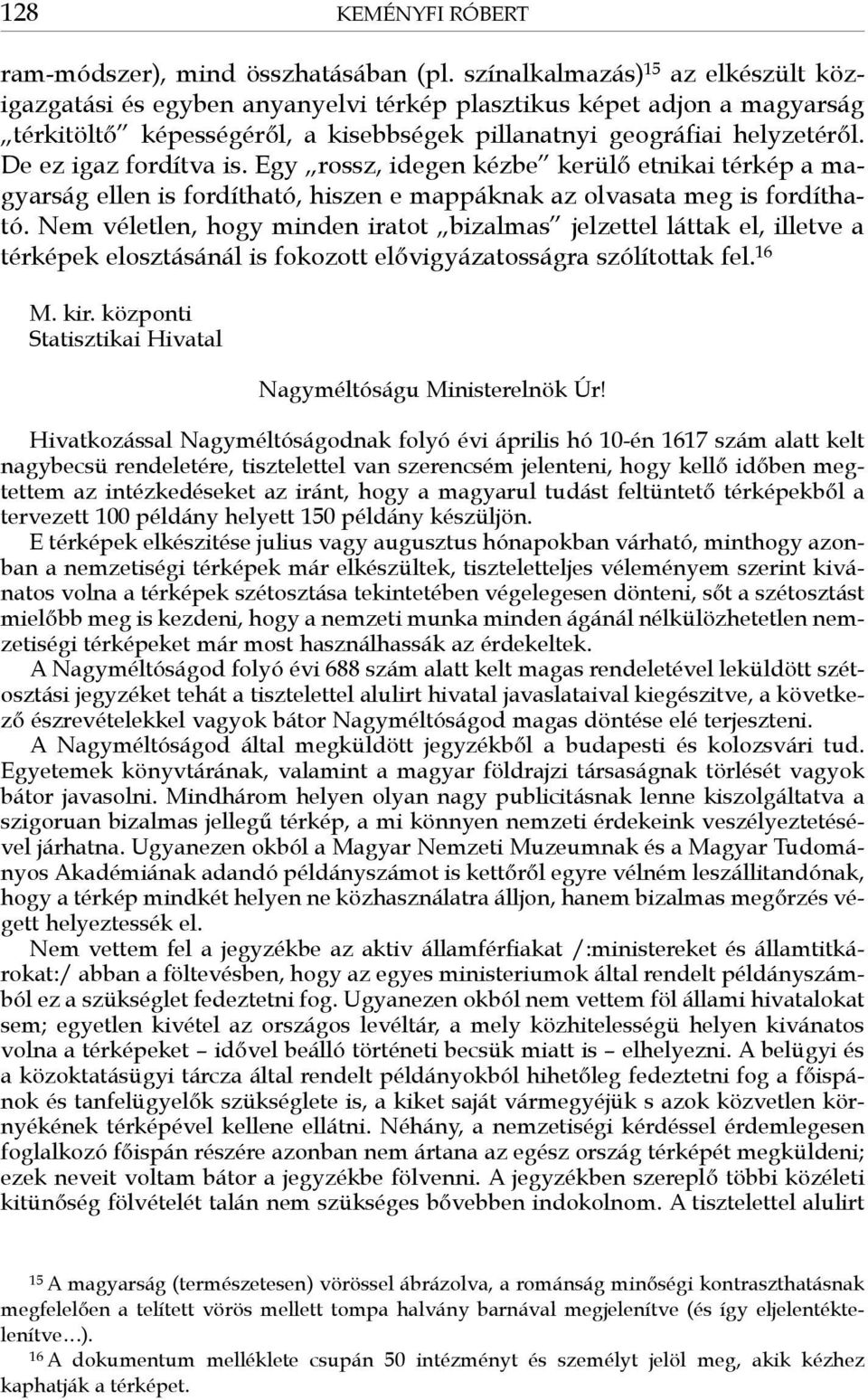 De ez igaz fordítva is. Egy rossz, idegen kézbe kerülő etnikai térkép a magyarság ellen is fordítható, hiszen e mappáknak az olvasata meg is fordítható.