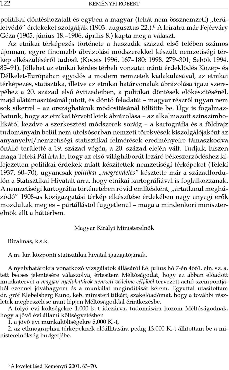 Az etnikai térképezés története a huszadik század első felében számos újonnan, egyre finomabb ábrázolási módszerekkel készült nemzetiségi térkép elkészüléséről tudósít (Kocsis 1996. 167 180; 1998.