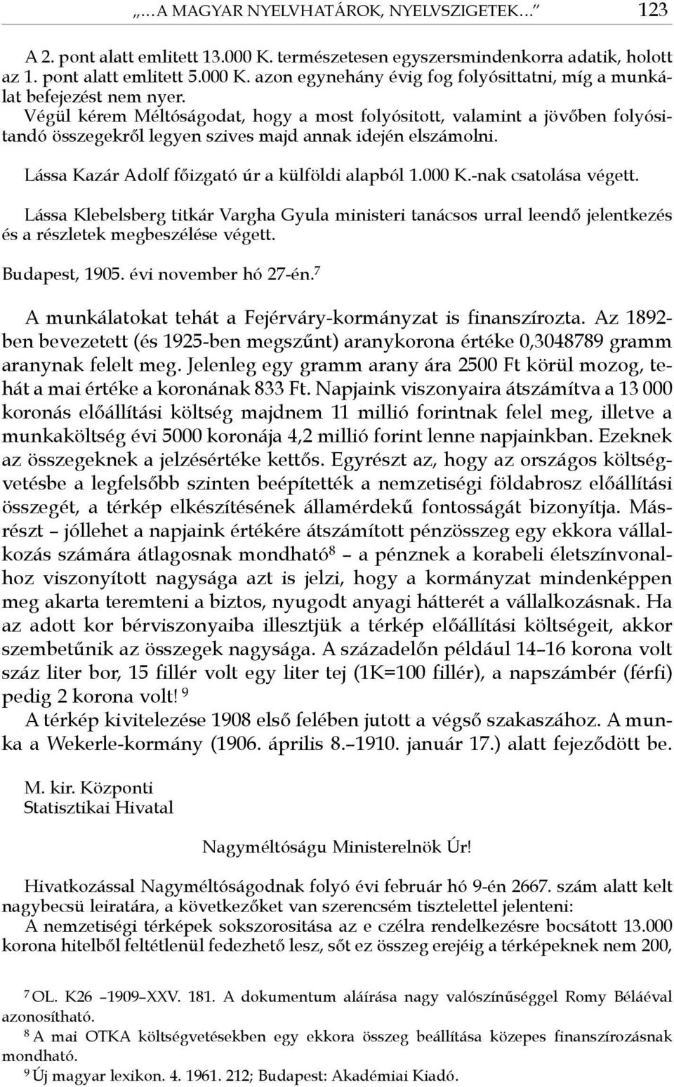 -nak csatolása végett. Lássa Klebelsberg titkár Vargha Gyula ministeri tanácsos urral leendő jelentkezés és a részletek megbeszélése végett. Budapest, 1905. évi november hó 27-én.