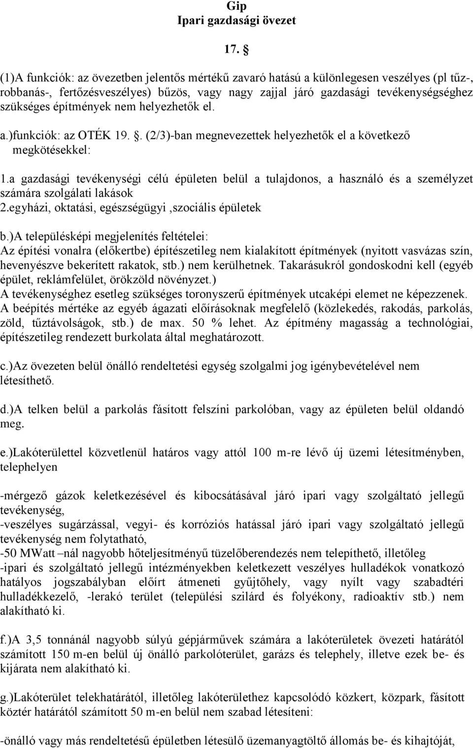 építmények nem helyezhetők el. a.)funkciók: az OTÉK 19.. (2/3)-ban megnevezettek helyezhetők el a következő megkötésekkel: 1.