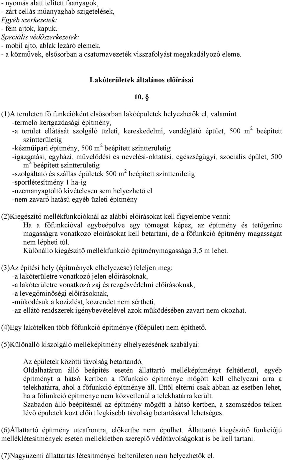 (1)A területen fő funkcióként elsősorban lakóépületek helyezhetők el, valamint -termelő kertgazdasági építmény, -a terület ellátását szolgáló üzleti, kereskedelmi, vendéglátó épület, 500 m 2