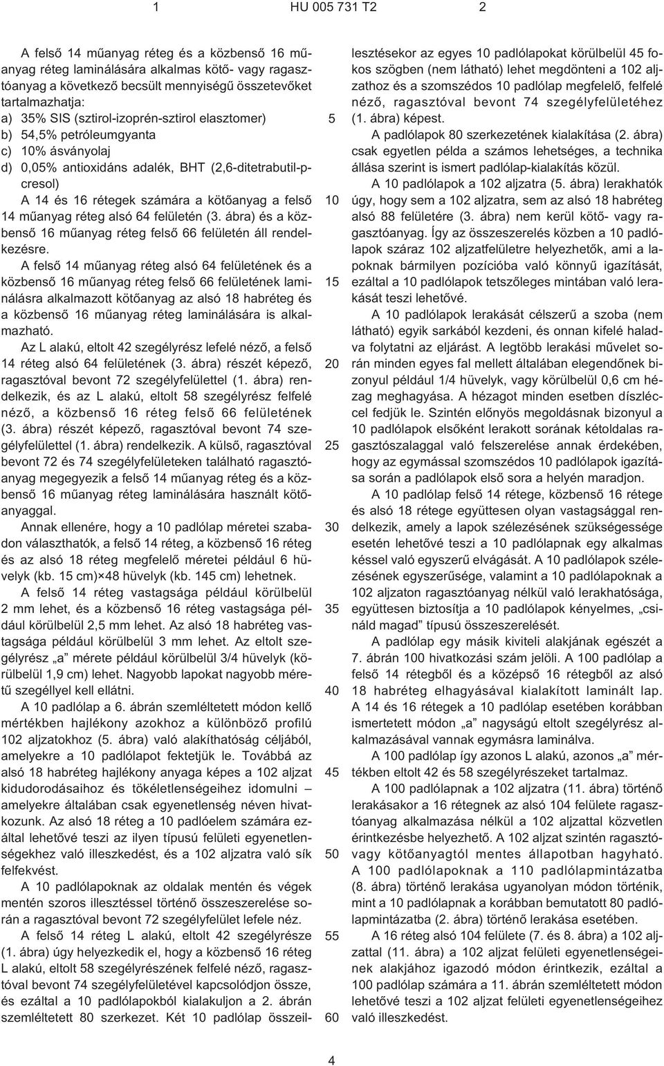 kötõanyag a felsõ 14 mûanyag réteg alsó 64 felületén (3. ábra) és a közbensõ 16 mûanyag réteg felsõ 66 felületén áll rendelkezésre.