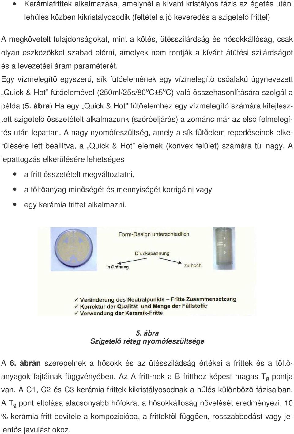 Egy vízmelegít egyszer, sík ftelemének egy vízmelegít csalakú úgynevezett Quick & Hot ftelemével (250ml/25s/80 o C±5 o C) való összehasonlítására szolgál a példa (5.