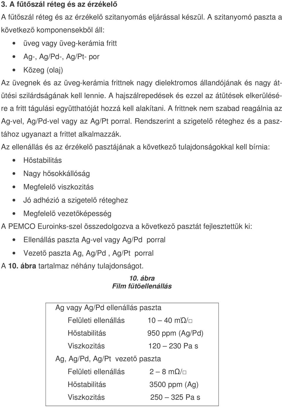 átütési szilárdságának kell lennie. A hajszálrepedések és ezzel az átütések elkerülésére a fritt tágulási együtthatóját hozzá kell alakítani.