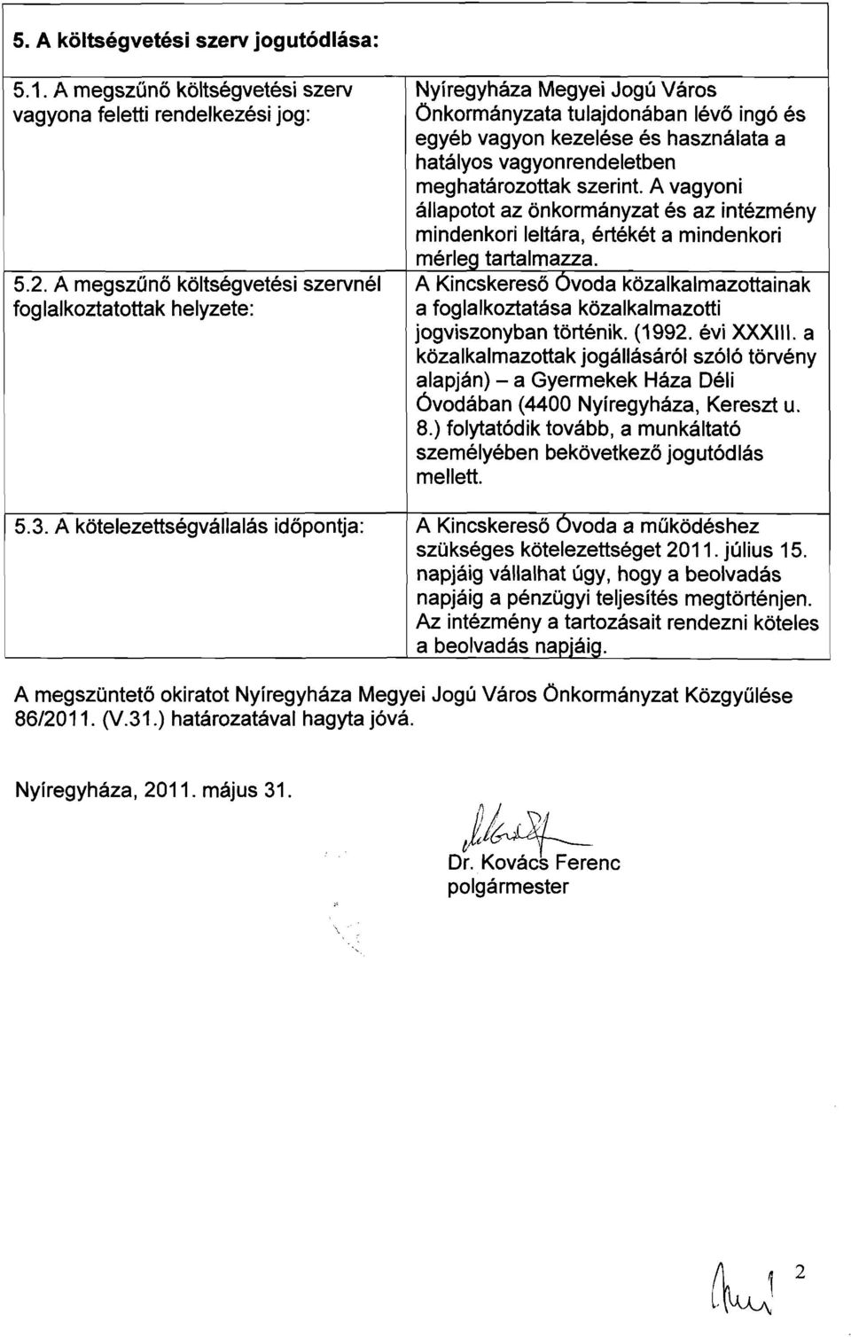 meghatározottak szerint. A vagyoni állapotot az önkormányzat és az intézmény mindenkori leltára, értékét a mindenkori mérleg tartalmazza. 5.2.