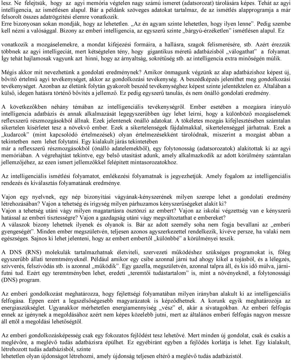 Az én agyam szinte lehetetlen, hogy ilyen lenne. Pedig szembe kell nézni a valósággal. Bizony az emberi intelligencia, az egyszerű szinte bárgyú-érzéketlen ismétlésen alapul.