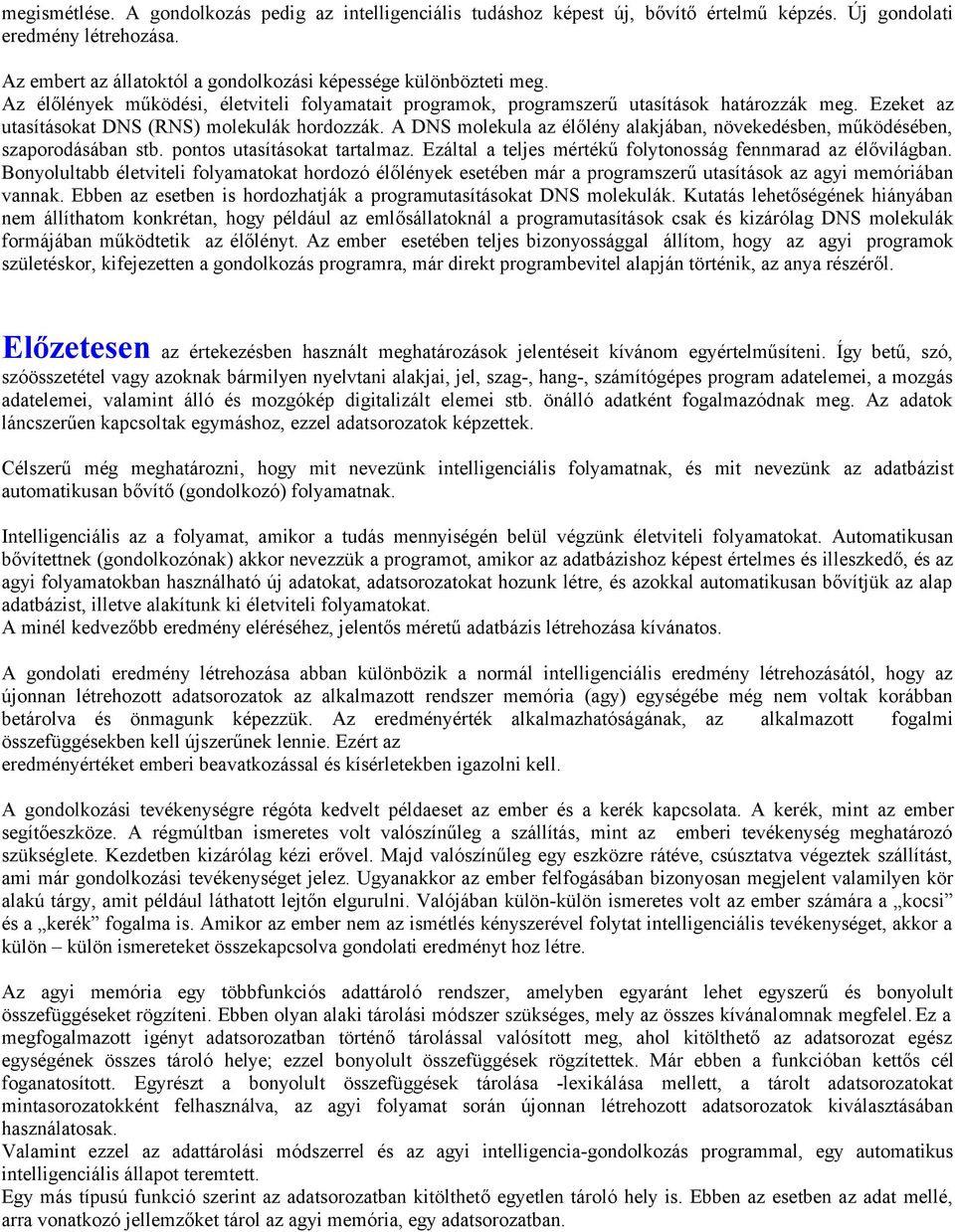 A DNS molekula az élőlény alakjában, növekedésben, működésében, szaporodásában stb. pontos utasításokat tartalmaz. Ezáltal a teljes mértékű folytonosság fennmarad az élővilágban.