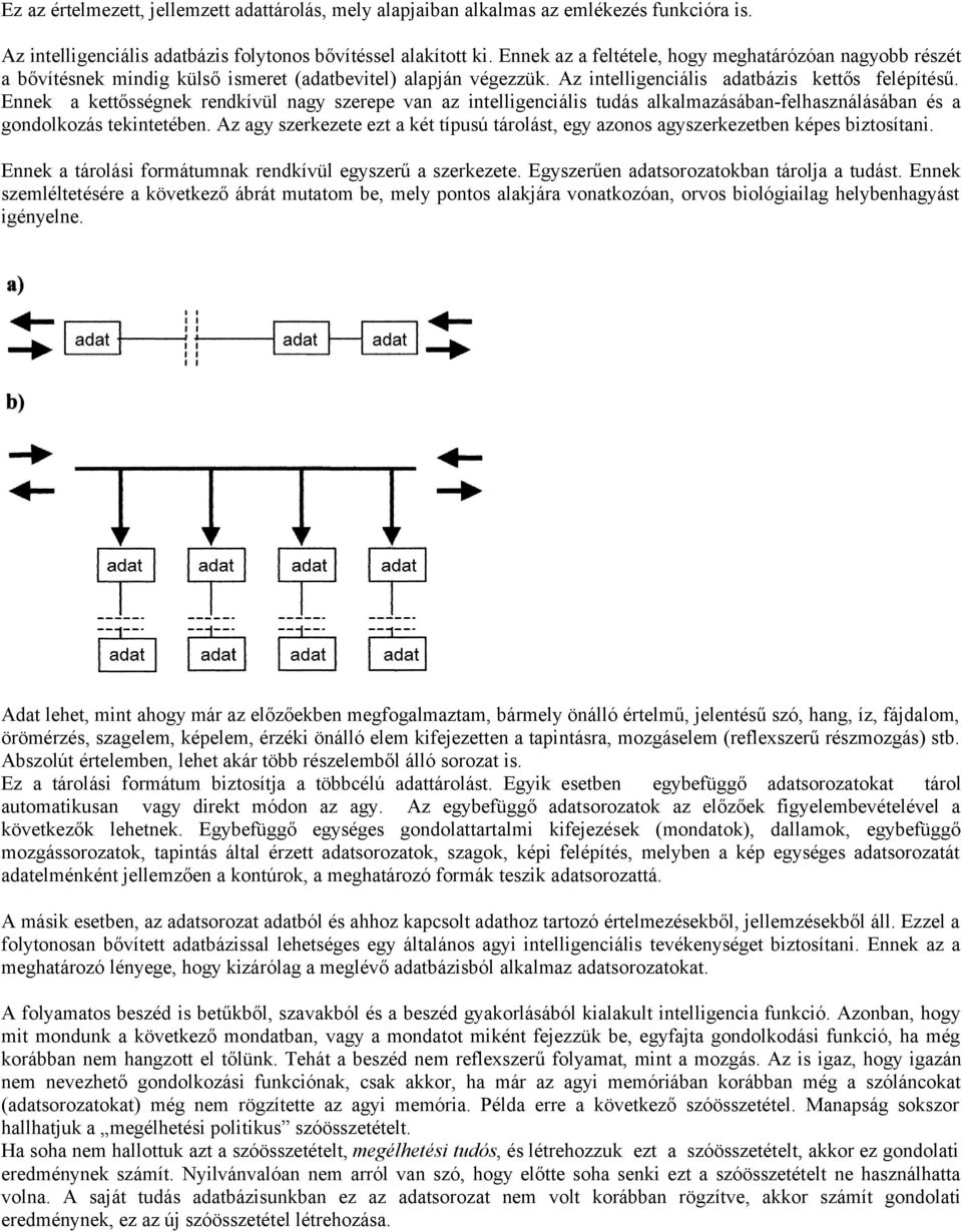 Ennek a kettősségnek rendkívül nagy szerepe van az intelligenciális tudás alkalmazásában-felhasználásában és a gondolkozás tekintetében.