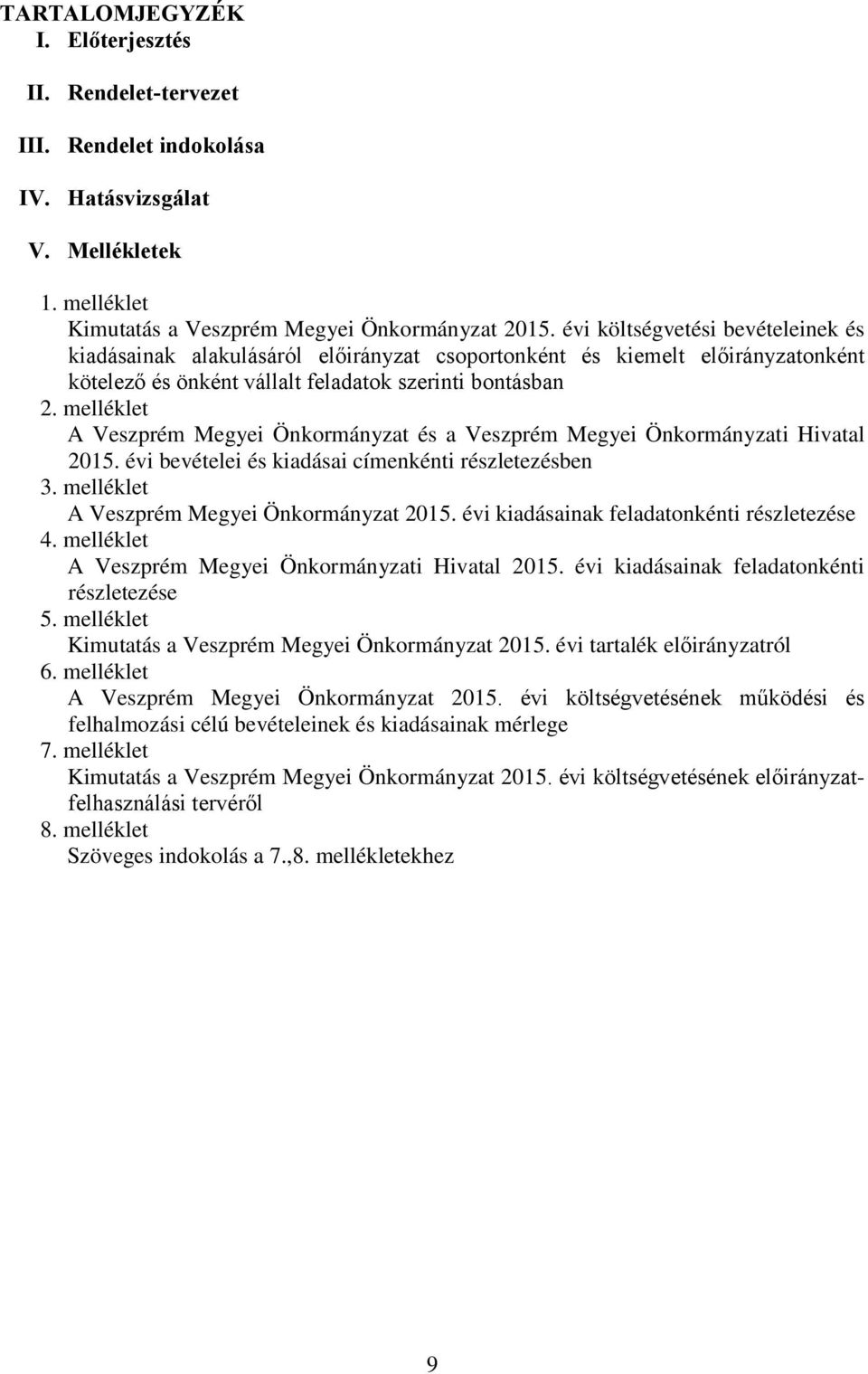 melléklet A Veszprém Megyei Önkormányzat és a Veszprém Megyei Önkormányzati Hivatal 2015. évi bevételei és kiadásai címenkénti részletezésben 3. melléklet A Veszprém Megyei Önkormányzat 2015.