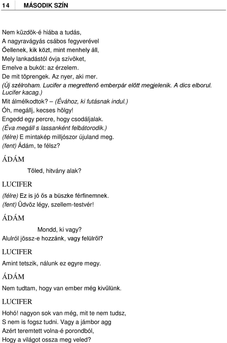 Engedd egy percre, hogy csodáljalak. (Éva megáll s lassanként felbátorodik.) (félre) E mintakép milljószor újuland meg. (fent) Ádám, te félsz? Tőled, hitvány alak?