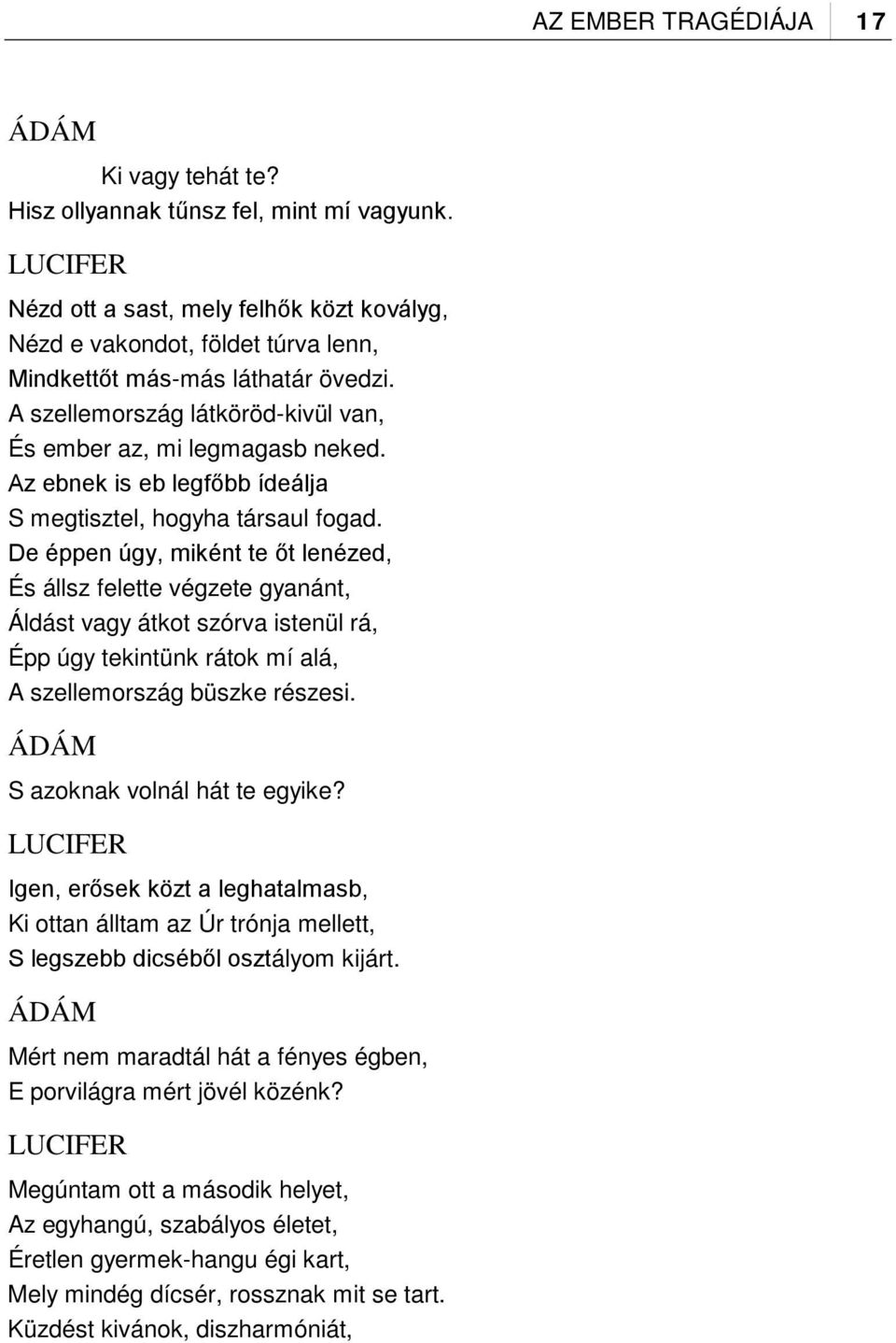 De éppen úgy, miként te őt lenézed, És állsz felette végzete gyanánt, Áldást vagy átkot szórva istenül rá, Épp úgy tekintünk rátok mí alá, A szellemország büszke részesi.