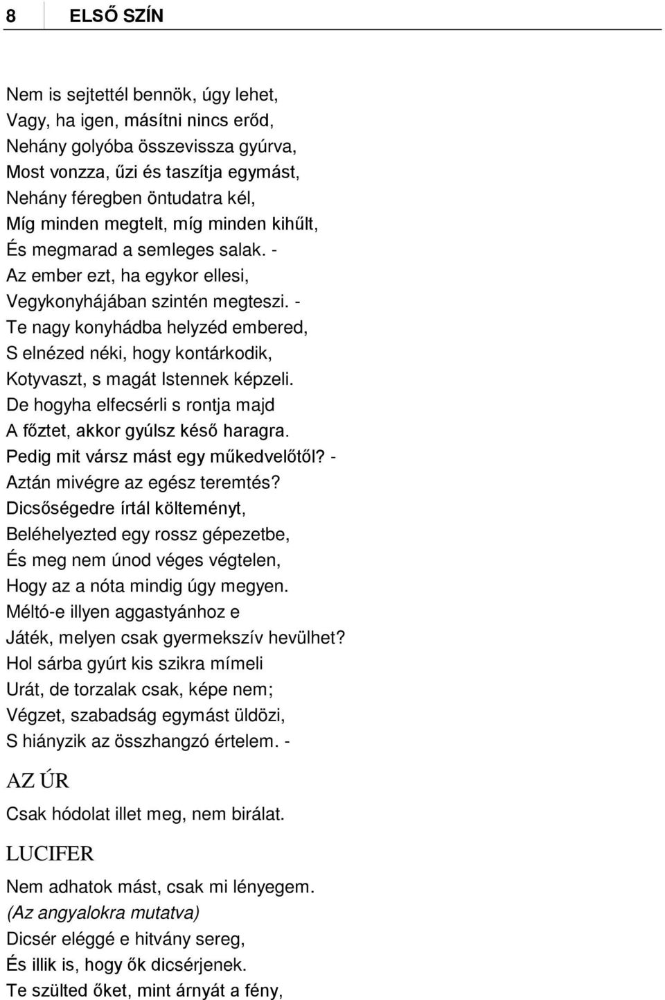 - Te nagy konyhádba helyzéd embered, S elnézed néki, hogy kontárkodik, Kotyvaszt, s magát Istennek képzeli. De hogyha elfecsérli s rontja majd A főztet, akkor gyúlsz késő haragra.