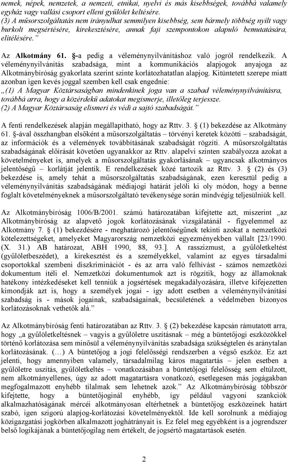 Az Alkotmány 61. -a pedig a véleménynyilvánításhoz való jogról rendelkezik.