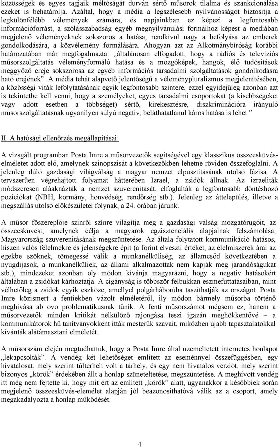 formáihoz képest a médiában megjelenő véleményeknek sokszoros a hatása, rendkívül nagy a befolyása az emberek gondolkodására, a közvélemény formálására.