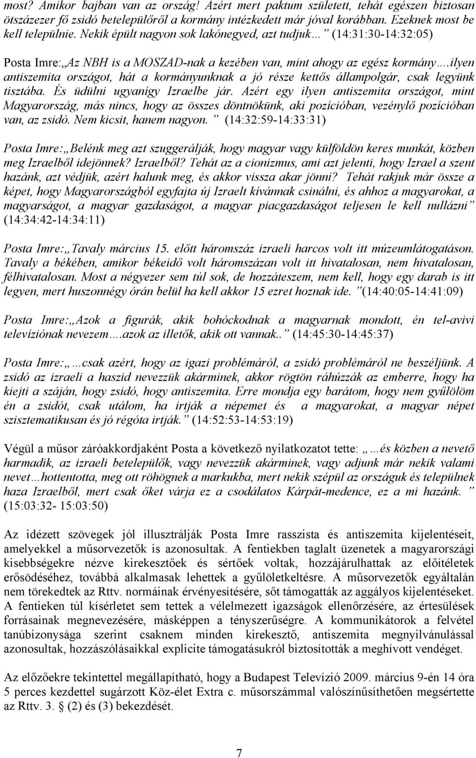 ilyen antiszemita országot, hát a kormányunknak a jó része kettős állampolgár, csak legyünk tisztába. És üdülni ugyanígy Izraelbe jár.