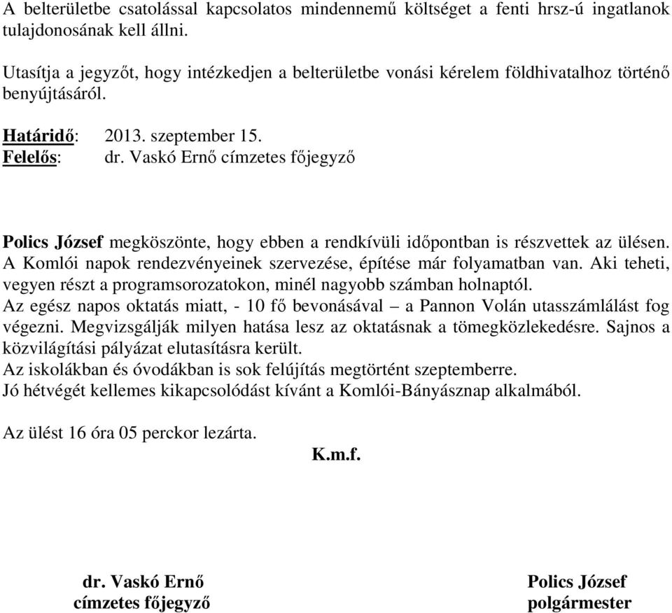 Vaskó Ernő címzetes főjegyző Polics József megköszönte, hogy ebben a rendkívüli időpontban is részvettek az ülésen. A Komlói napok rendezvényeinek szervezése, építése már folyamatban van.