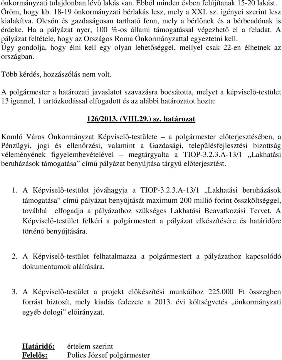 A pályázat feltétele, hogy az Országos Roma Önkormányzattal egyeztetni kell. Úgy gondolja, hogy élni kell egy olyan lehetőséggel, mellyel csak 22-en élhetnek az országban.