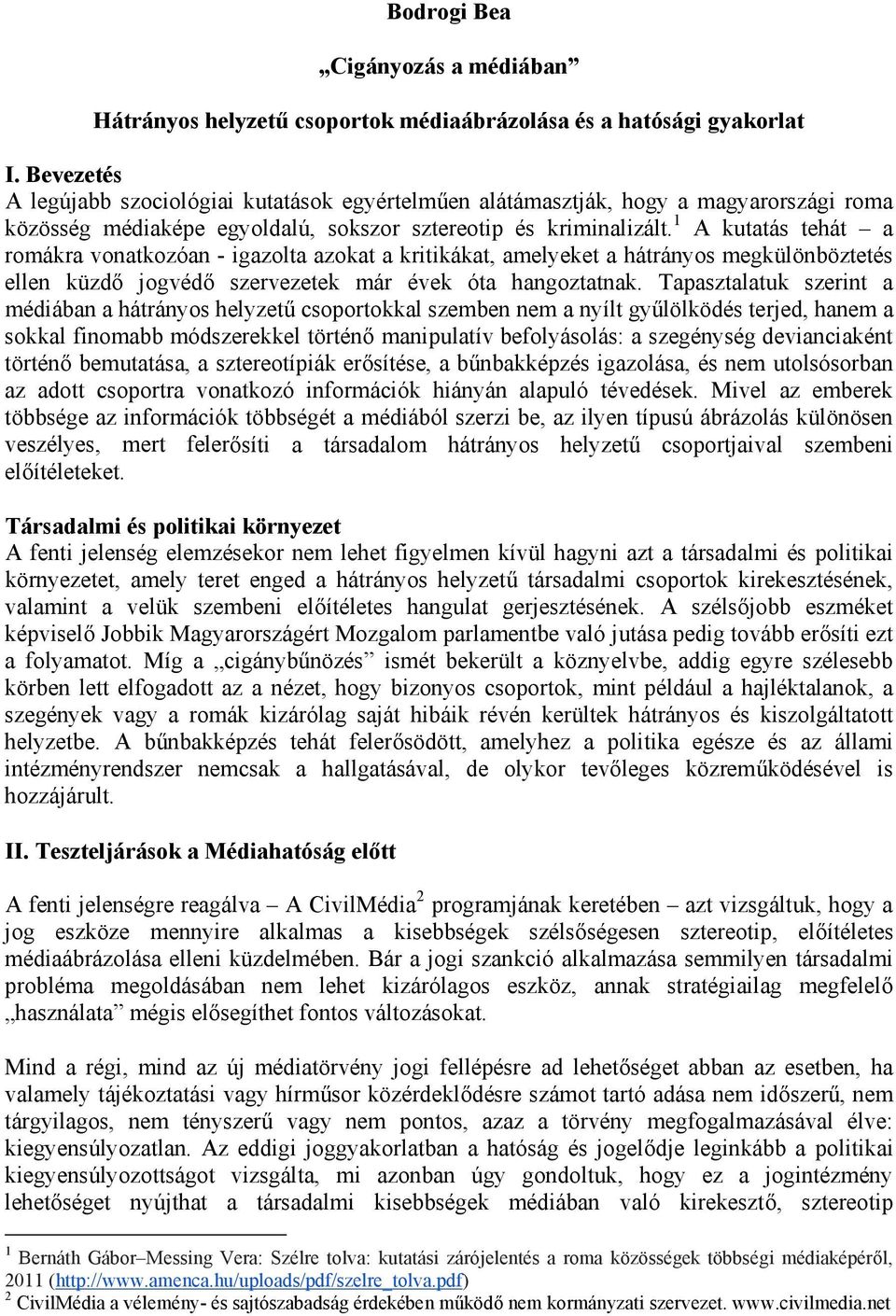 1 A kutatás tehát a romákra vonatkozóan - igazolta azokat a kritikákat, amelyeket a hátrányos megkülönböztetés ellen küzdő jogvédő szervezetek már évek óta hangoztatnak.