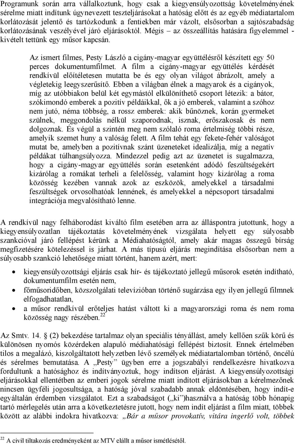 Az ismert filmes, Pesty László a cigány-magyar együttélésről készített egy 50 perces dokumentumfilmet.