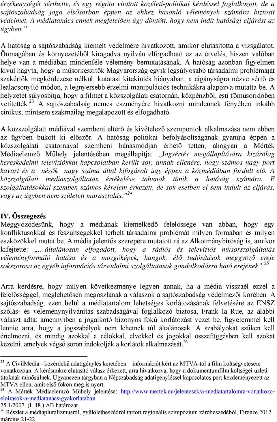 Önmagában és környezetéből kiragadva nyilván elfogadható ez az érvelés, hiszen valóban helye van a médiában mindenféle vélemény bemutatásának.