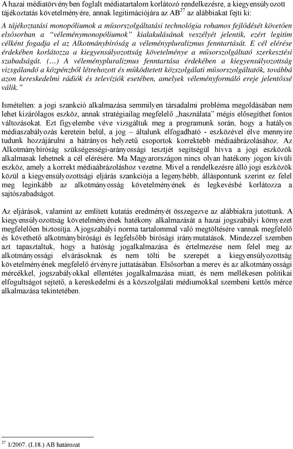 véleménypluralizmus fenntartását. E cél elérése érdekében korlátozza a kiegyensúlyozottság követelménye a műsorszolgáltató szerkesztési szabadságát.