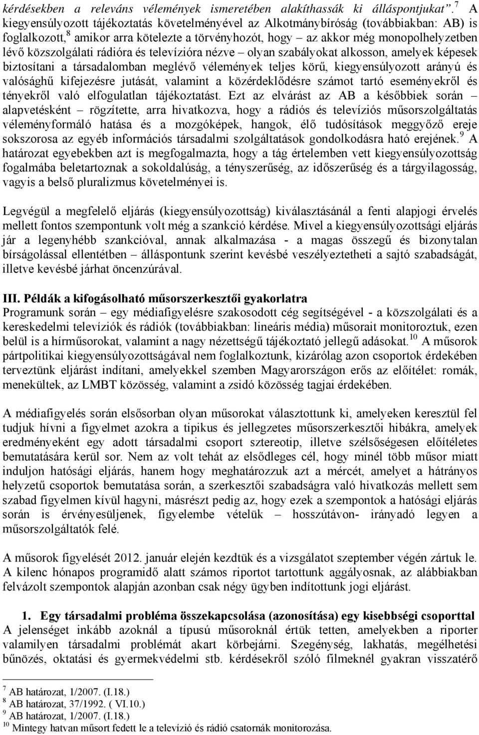 közszolgálati rádióra és televízióra nézve olyan szabályokat alkosson, amelyek képesek biztosítani a társadalomban meglévő vélemények teljes körű, kiegyensúlyozott arányú és valósághű kifejezésre