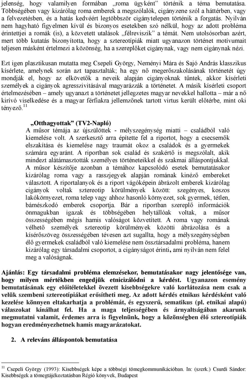 Nyilván nem hagyható figyelmen kívül és bizonyos esetekben szó nélkül, hogy az adott probléma érintettjei a romák (is), a közvetett utalások félreviszik a témát.