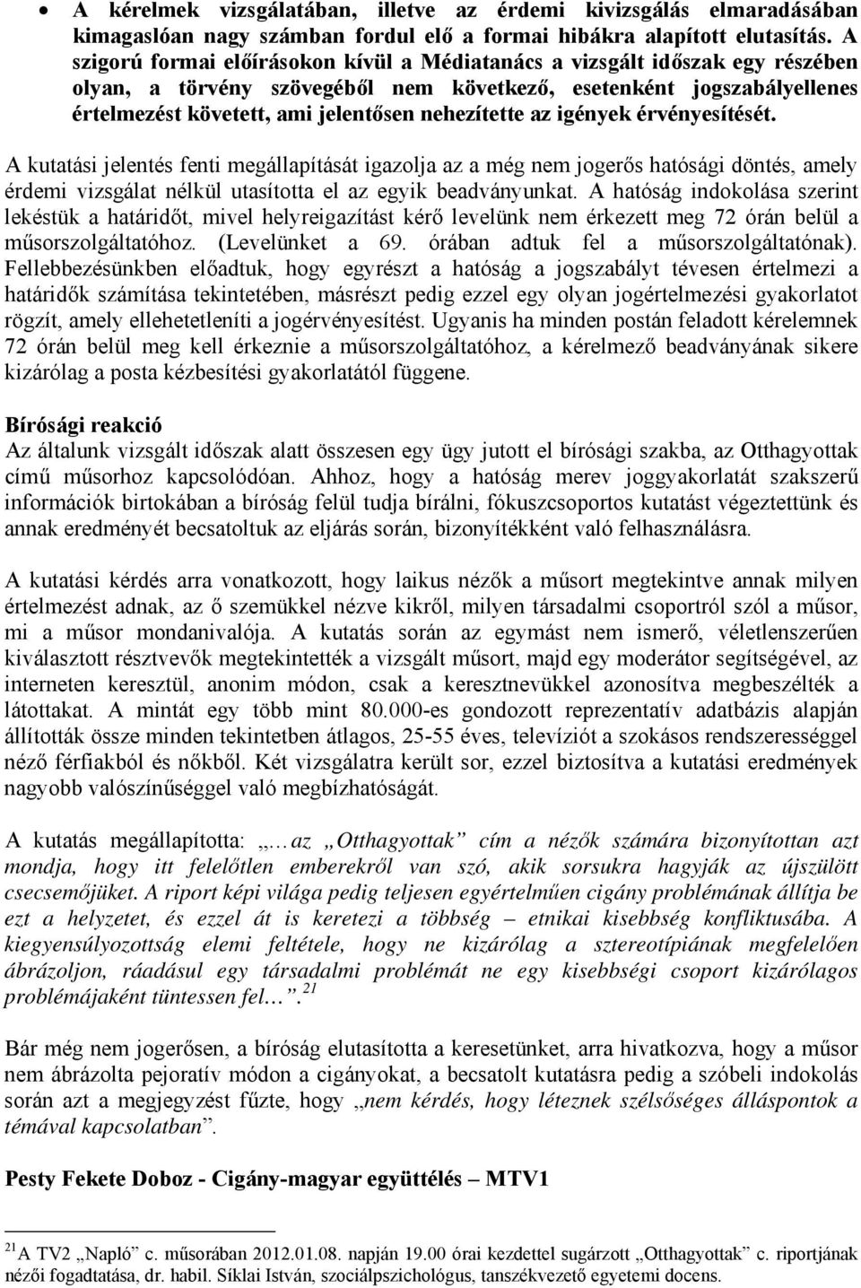 nehezítette az igények érvényesítését. A kutatási jelentés fenti megállapítását igazolja az a még nem jogerős hatósági döntés, amely érdemi vizsgálat nélkül utasította el az egyik beadványunkat.