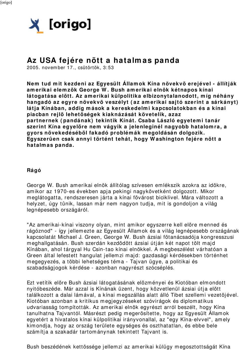 Az amerikai külpolitika elbizonytalanodott, míg néhány hangadó az egyre növekvõ veszélyt (az amerikai sajtó szerint a sárkányt) látja Kínában, addig mások a kereskedelmi kapcsolatokban és a kínai