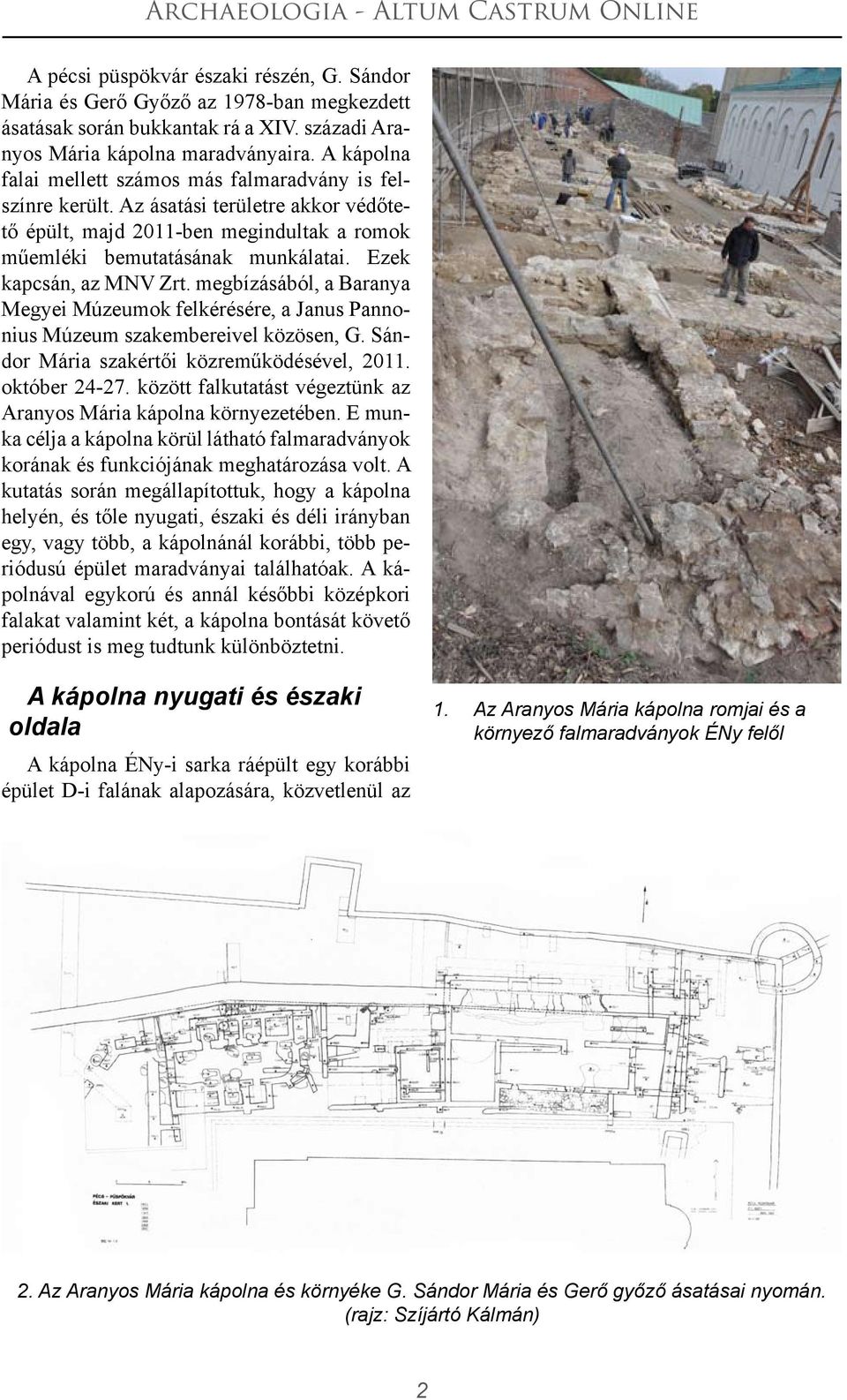 Ezek kapcsán, az MNV Zrt. megbízásából, a Baranya Megyei Múzeumok felkérésére, a Janus Pannonius Múzeum szakembereivel közösen, G. Sándor Mária szakértői közreműködésével, 2011. október 24-27.