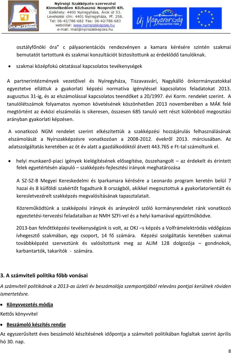 igényléssel kapcsolatos feladatokat 2013. augusztus 31-ig, és az elszámolással kapcsolatos teendőket a 20/1997. évi Korm. rendelet szerint.