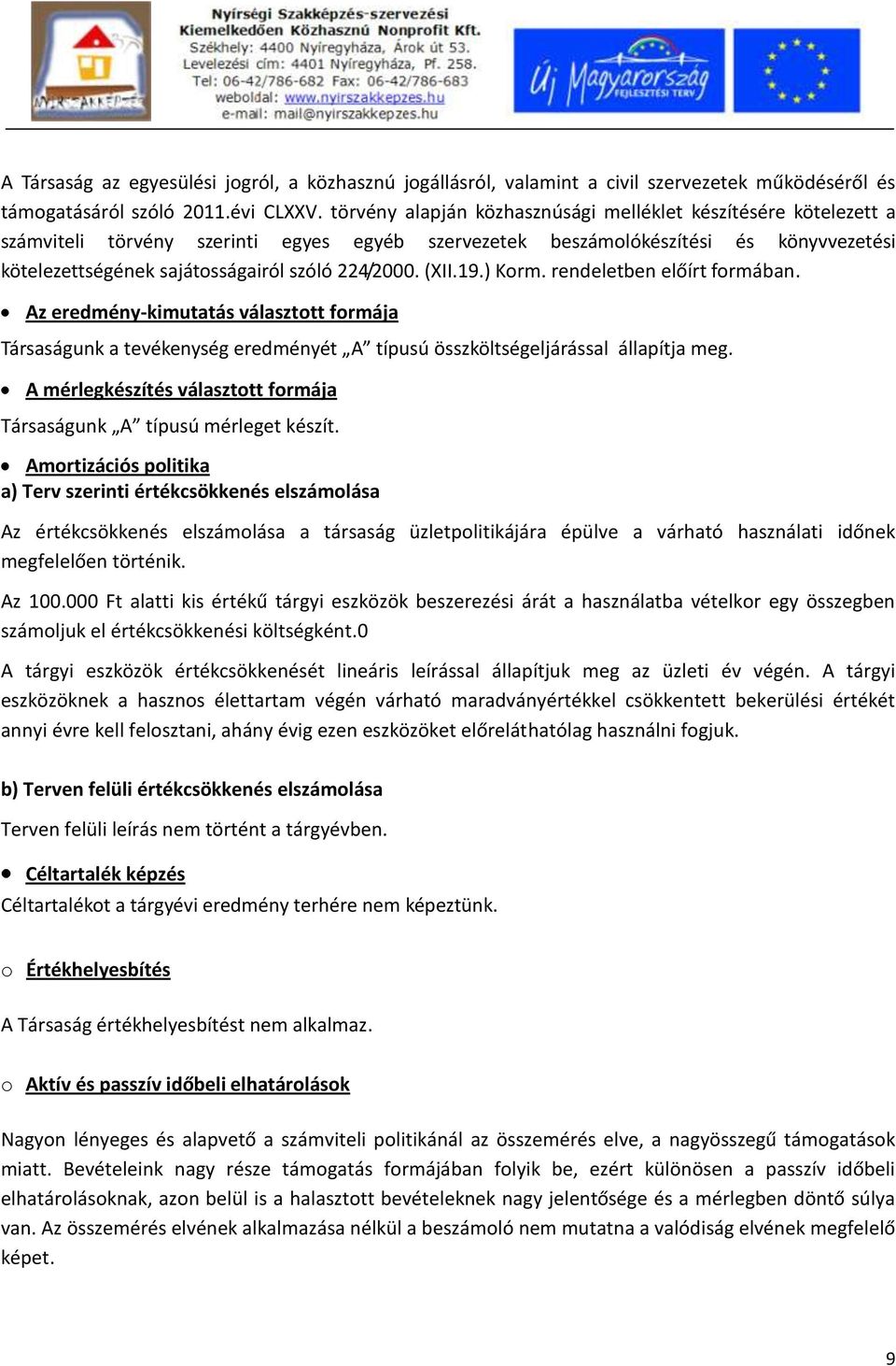 224/2000. (XII.19.) Korm. rendeletben előírt formában. Az eredmény-kimutatás választott formája Társaságunk a tevékenység eredményét A típusú összköltségeljárással állapítja meg.