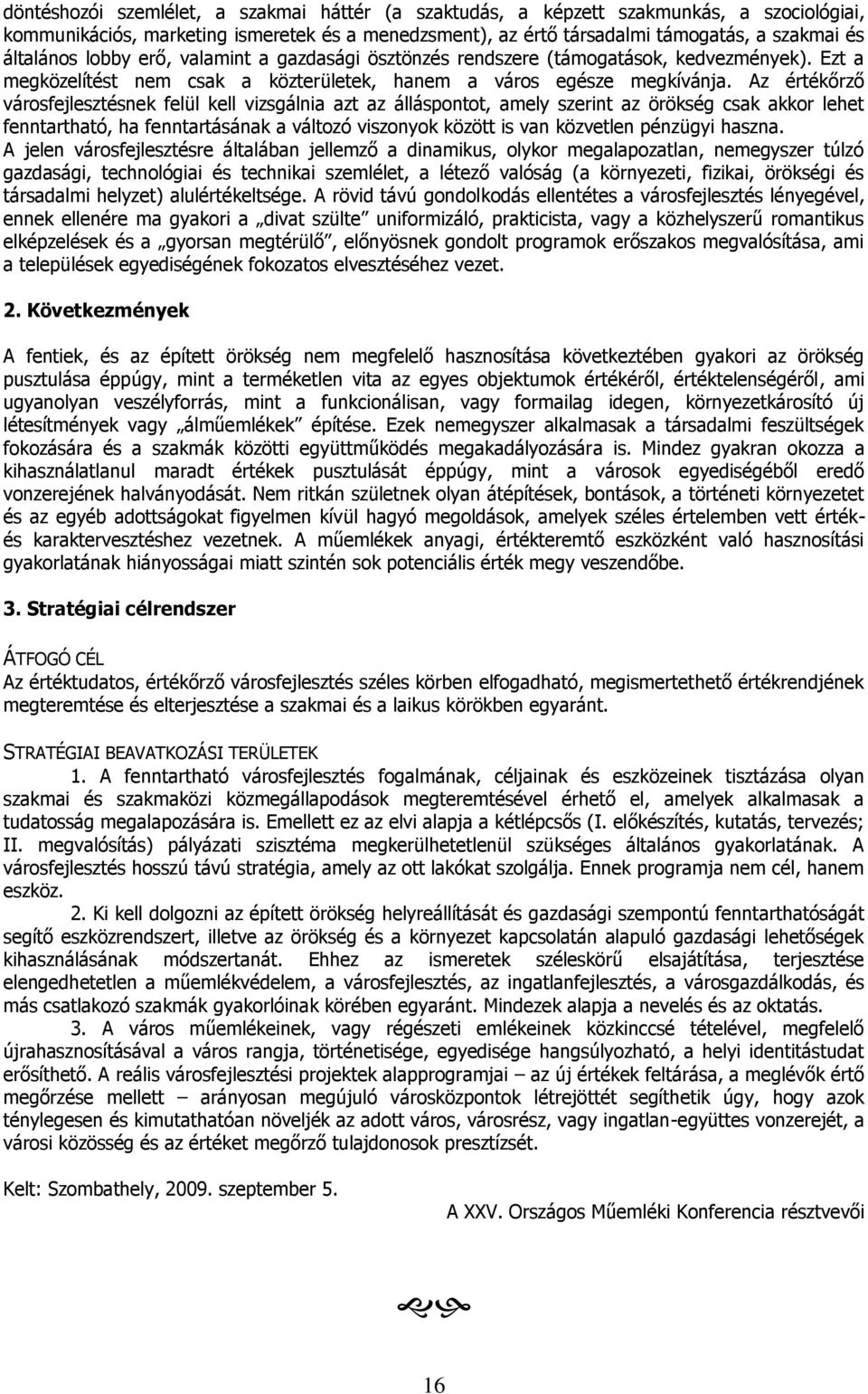 Az értékőrző városfejlesztésnek felül kell vizsgálnia azt az álláspontot, amely szerint az örökség csak akkor lehet fenntartható, ha fenntartásának a változó viszonyok között is van közvetlen