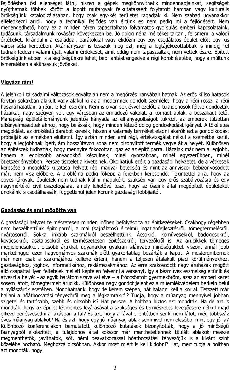 Nem megengedhető, hogy ez a minden téren tapasztalható folyamatos gyorsulás emberi kapcsolataink, tudásunk, társadalmunk rovására következzen be.