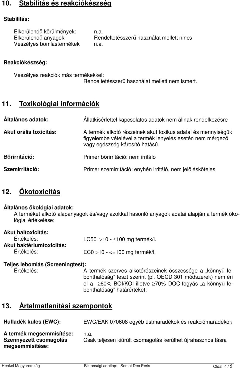 Toxikológiai információk Általános adatok: Állatkísérlettel kapcsolatos adatok nem állnak rendelkezésre Akut orális toxicitás: A termék alkotó részeinek akut toxikus adatai és mennyiségük figyelembe