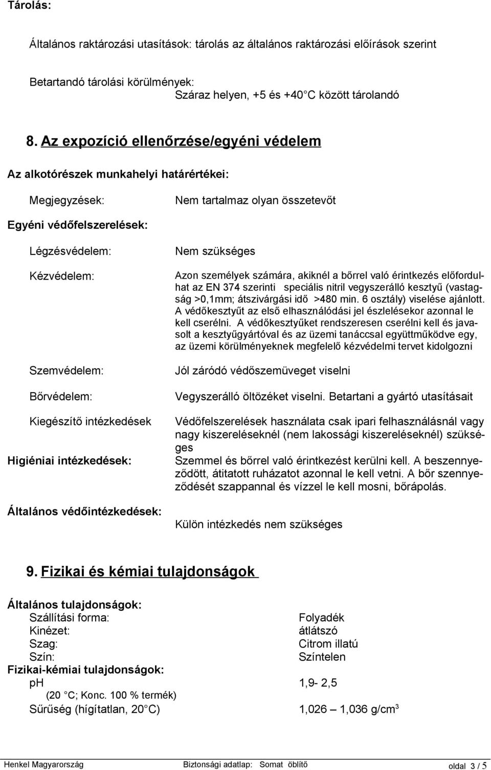 Bőrvédelem: Kiegészítő intézkedések Higiéniai intézkedések: Általános védőintézkedések: Nem szükséges Azon személyek számára, akiknél a bőrrel való érintkezés előfordulhat az EN 374 szerinti