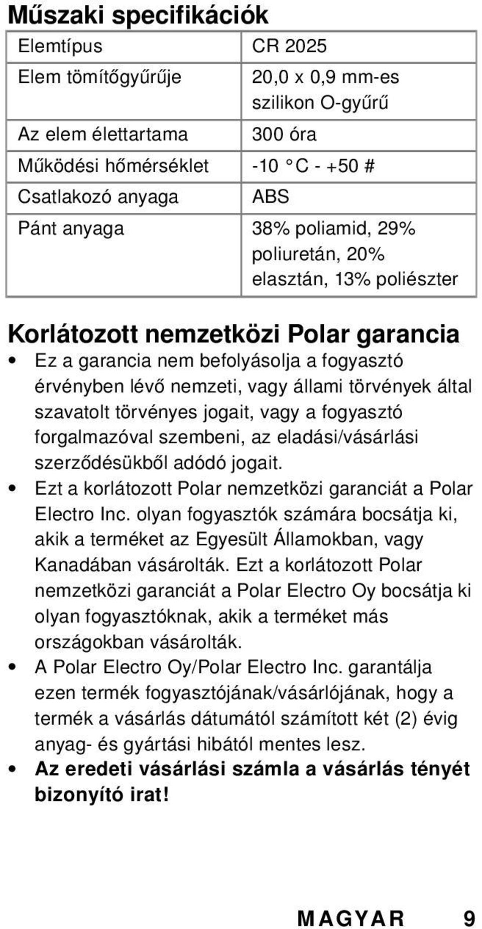 törvényes jogait, vagy a fogyasztó forgalmazóval szembeni, az eladási/vásárlási szerződésükből adódó jogait. Ezt a korlátozott Polar nemzetközi garanciát a Polar Electro Inc.