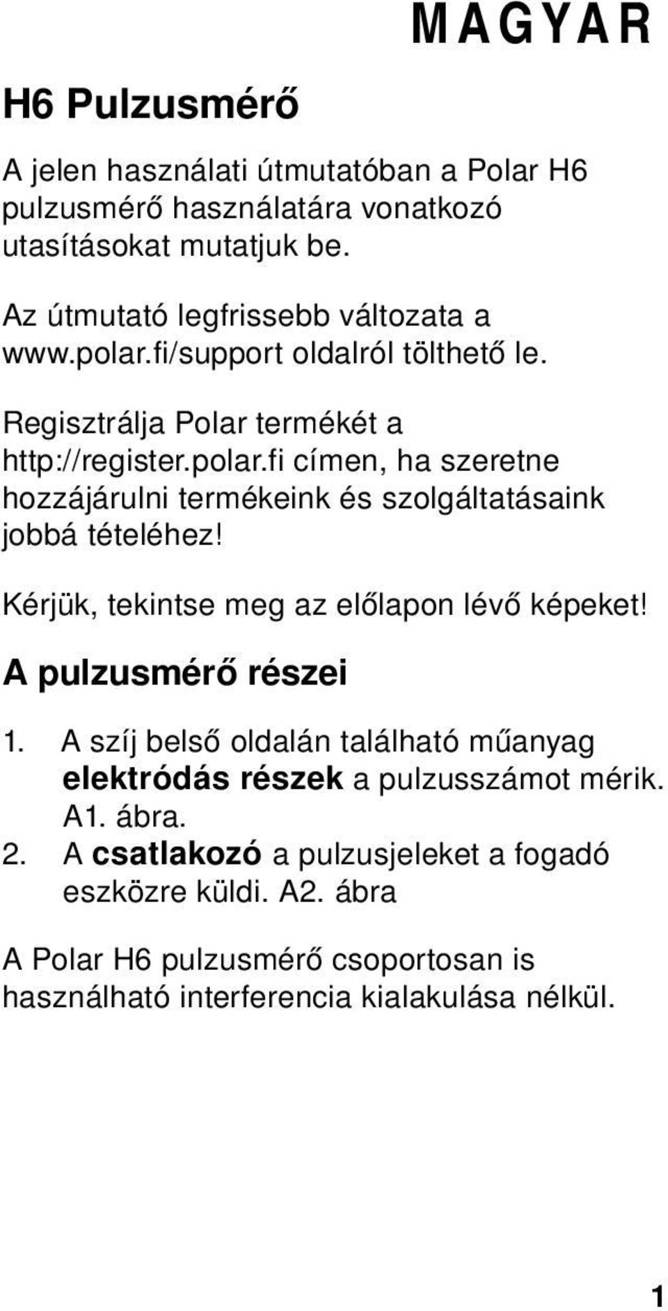 Kérjük, tekintse meg az előlapon lévő képeket! A pulzusmérő részei 1. A szíj belső oldalán található műanyag elektródás részek a pulzusszámot mérik. A1. ábra. 2.