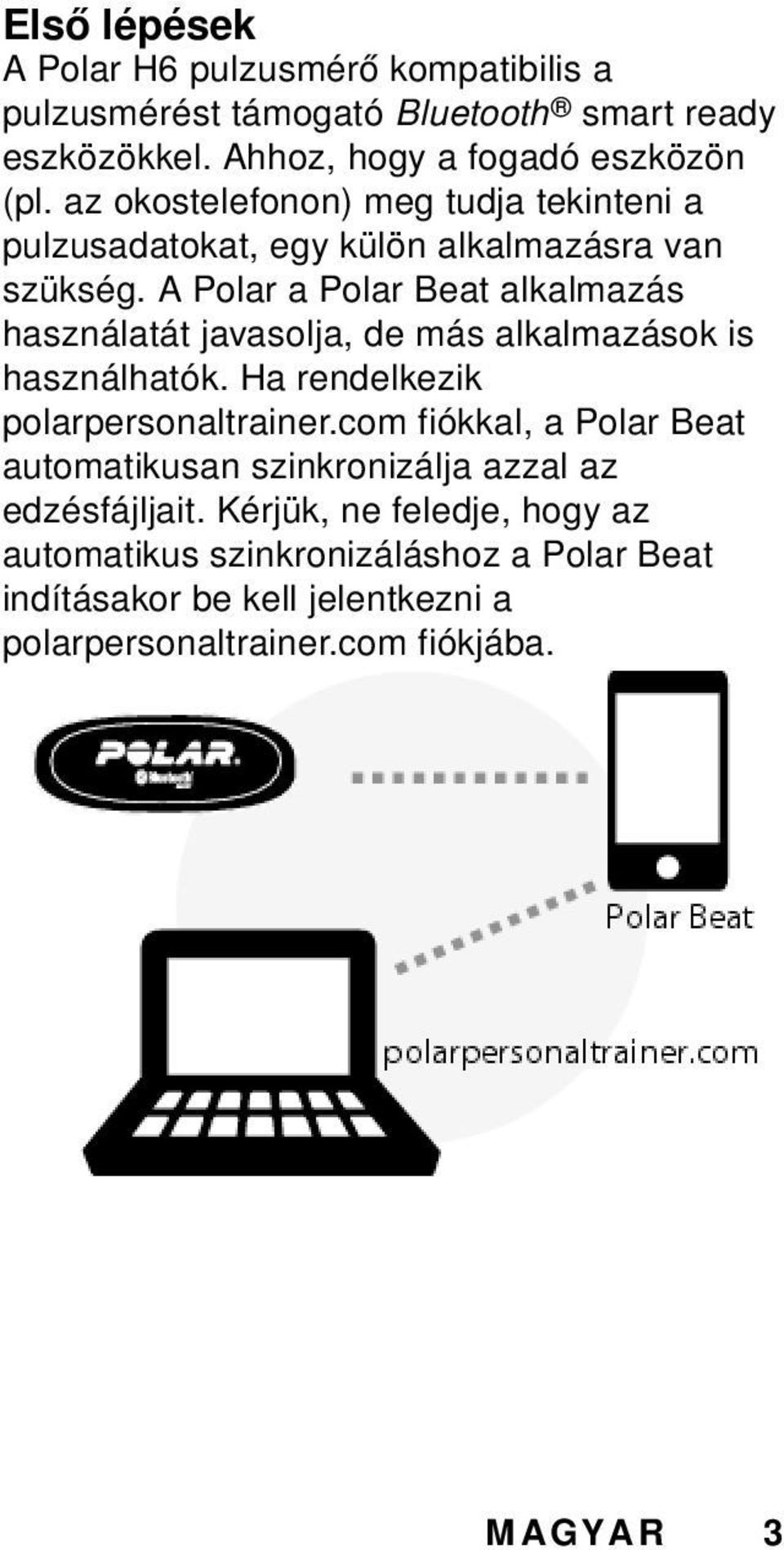 A Polar a Polar Beat alkalmazás használatát javasolja, de más alkalmazások is használhatók. Ha rendelkezik polarpersonaltrainer.