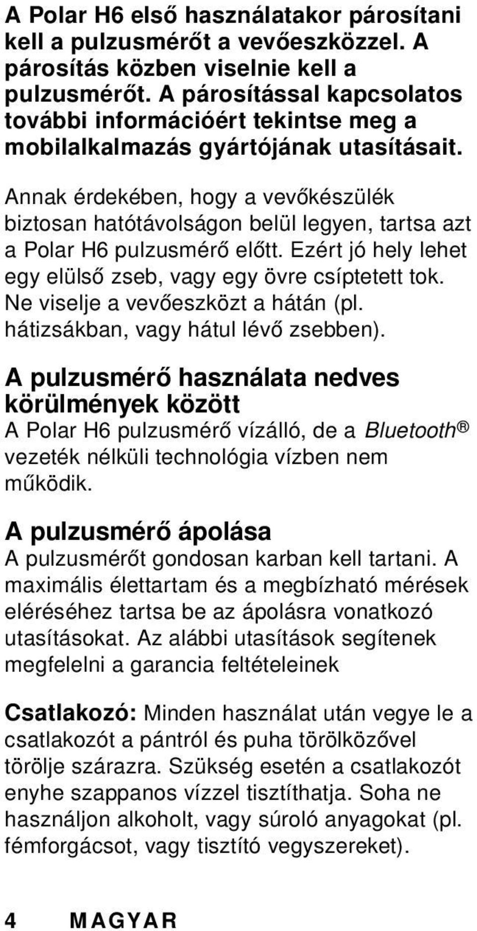 Annak érdekében, hogy a vevőkészülék biztosan hatótávolságon belül legyen, tartsa azt a Polar H6 pulzusmérő előtt. Ezért jó hely lehet egy elülső zseb, vagy egy övre csíptetett tok.