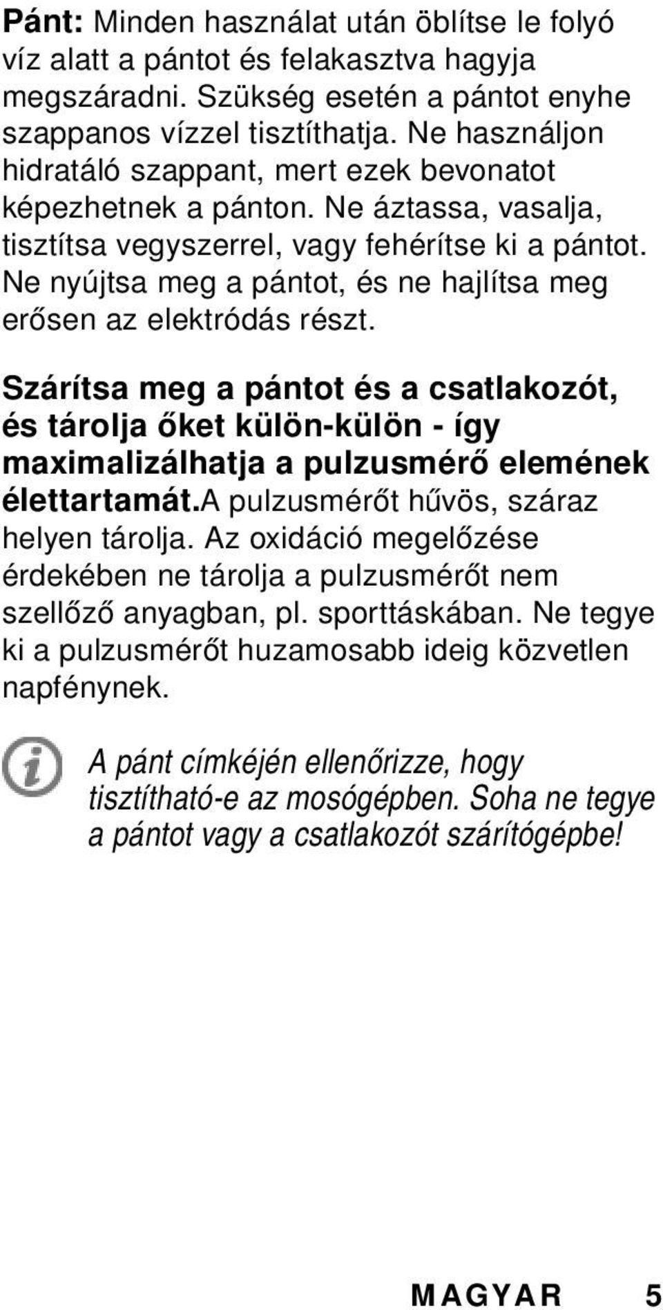 Ne nyújtsa meg a pántot, és ne hajlítsa meg erősen az elektródás részt. Szárítsa meg a pántot és a csatlakozót, és tárolja őket külön-külön - így maximalizálhatja a pulzusmérő elemének élettartamát.