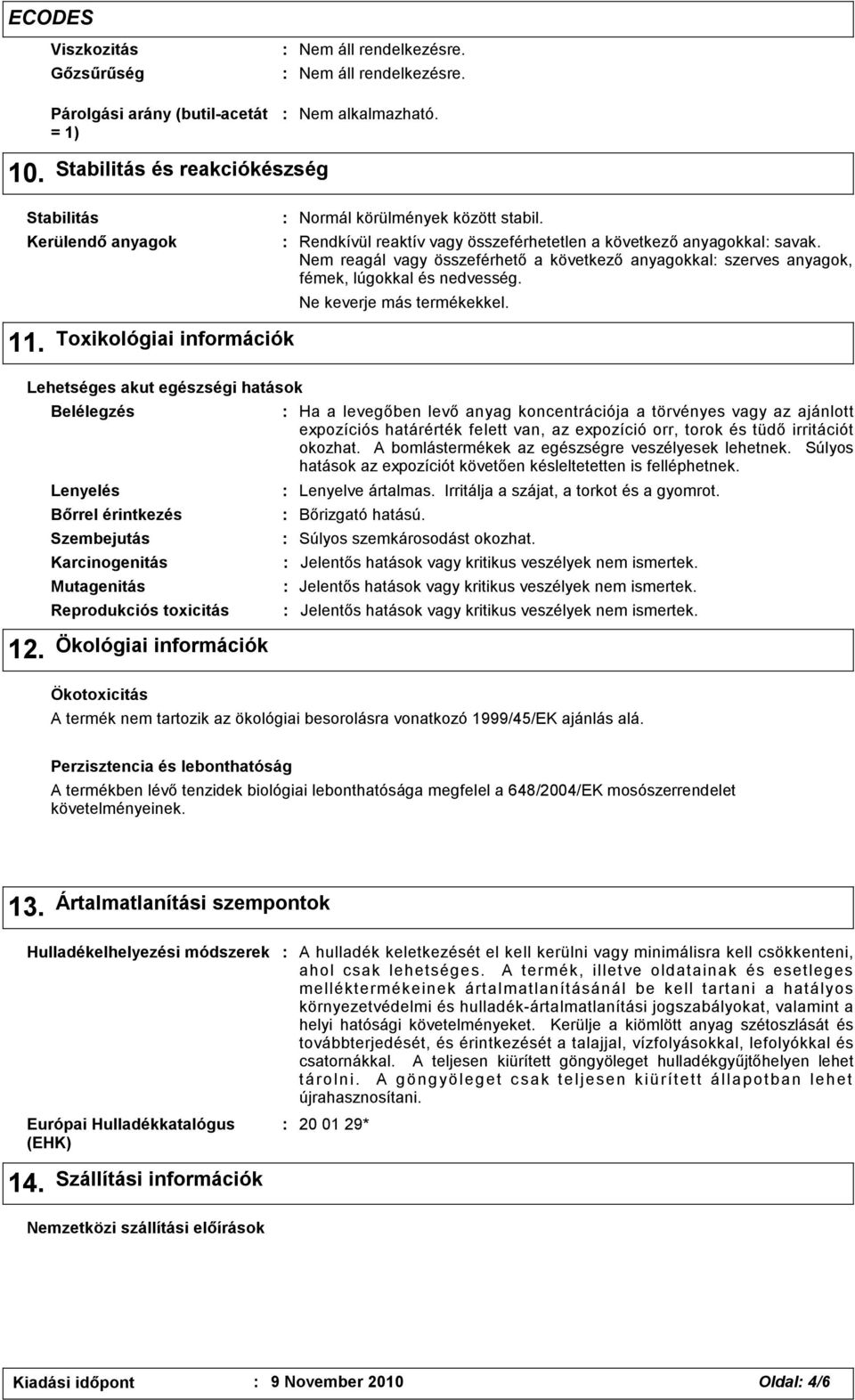 Szembejutás Karcinogenitás Mutagenitás Reprodukciós toxicitás Ökológiai információk Ökotoxicitás : Normál körülmények között stabil.