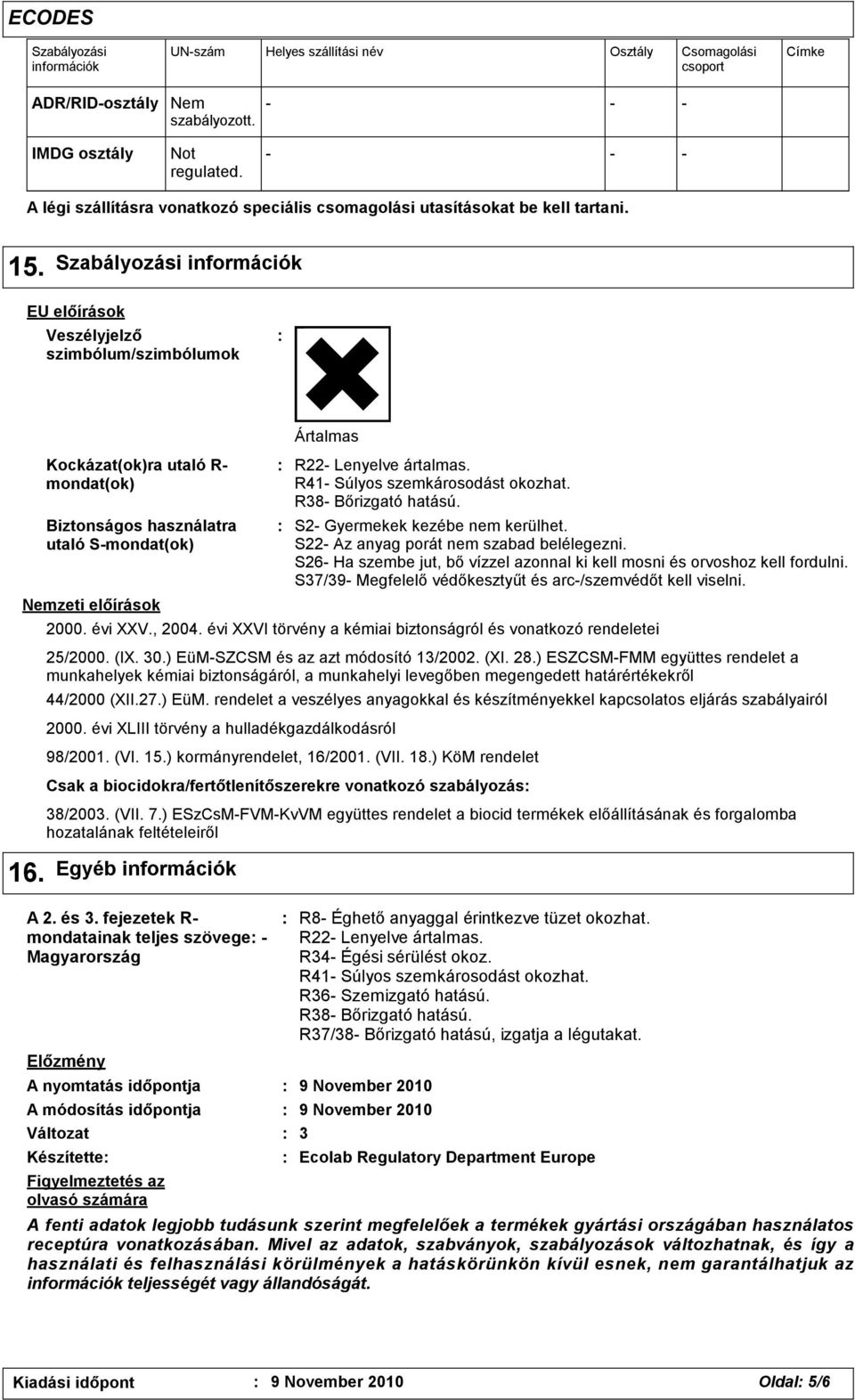 Szabályozási információk EU előírások Veszélyjelző szimbólum/szimbólumok : Kockázat(ok)ra utaló R- mondat(ok) Biztonságos használatra utaló S-mondat(ok) Nemzeti előírások Ártalmas : R22- Lenyelve