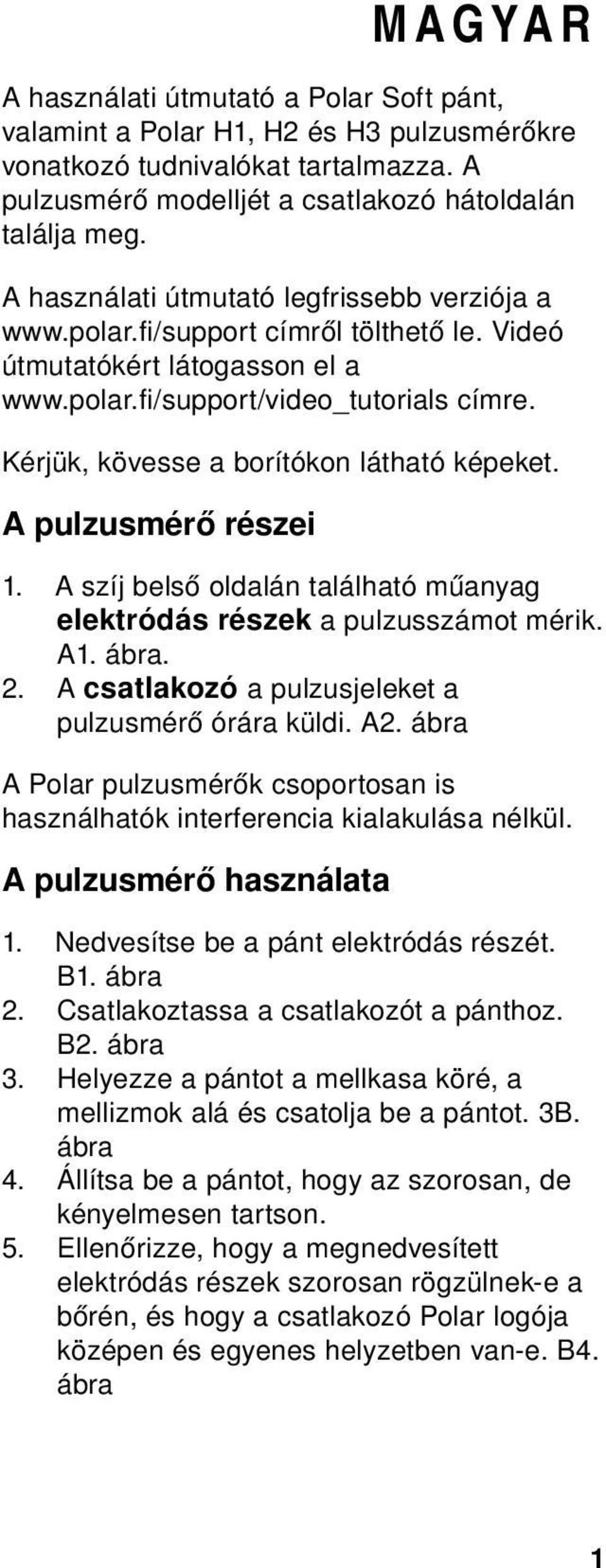 Kérjük, kövesse a borítókon látható képeket. A pulzusmérő részei 1. A szíj belső oldalán található műanyag elektródás részek apulzusszámotmérik. A1. ábra. 2.